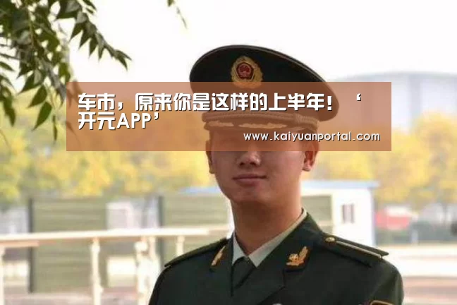 车市,原来你是这样的上半年!‘开元APP’(图3) 开元体育