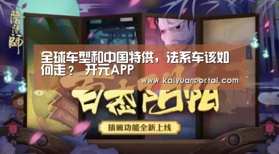 全球车型和中国特供,法系车该如何走?_开元APP(图1) 开元棋牌