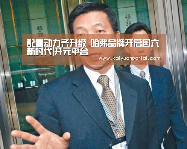 配置动力齐升级 哈弗品牌开启国六新时代|开元平台(图2) 开元棋牌